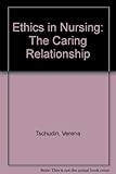 Ethics in nursing : the caring relationship