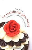 Le socialisme gourmand : Le bien vivre : un nouveau projet politique