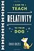 How to Teach Relativity to Your Dog