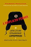 A displaced person : the later life and extraordinary adventures of Private Ivan Chonkin