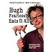 Hugh Fearlessly Eats it All: Dispatches from the Gastronomic Front line