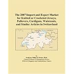 The 2007 Import and Export Market for Knitted or Crocheted Jerseys, Pullovers, Cardigans, Waistcoats, and Similar Articles in Switzerland book cover