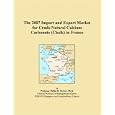 The 2007 Import and Export Market for Crude Natural Calcium Carbonate (Chalk) in France by Philip M. Parker