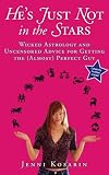 Hes Just Not in the Stars: Wicked Astrology and Uncensored Advice for Getting the (Almost) Perfect Guy