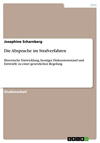 Die Absprache im Strafverfahren: Historische Entwicklung, heutiger Diskussionsstand und Entwürfe zu einer gesetzlichen Regelung (German Edition)