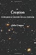 Creation: Towards a Theory of All Things