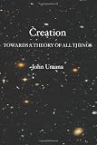 Creation: Towards a Theory of All Things