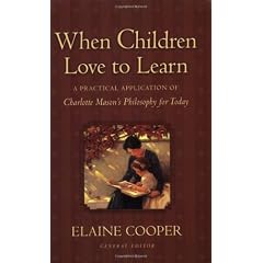 When Children Love to Learn: A Practical Application of Charlotte Mason's Philosophy for Today