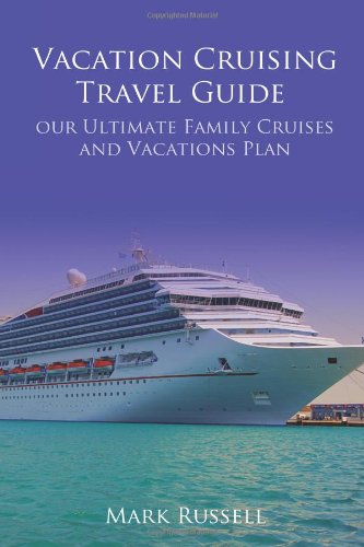 Vacation Cruising Travel Guide: Your Ultimate Family Cruises and Vacations Plan