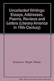 Uncollected writings : essays, addresses, poems, reviews and letters