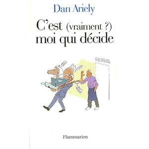 C'est vraiment moi qui décide, de Dan Ariely