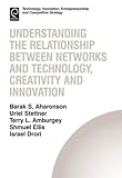 Understanding the relationship between networks and technology, creativity and innovation