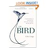 The Bird: A Natural History of Who Birds Are, Where They Came From, and How They Live