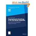 Organisatorische Gestaltung in der Post Merger Integration: Eine organisationstheoretische Betrachtung unterschiedlicher Integrationsans�tze (Strategische Unternehmungsf�hrung)