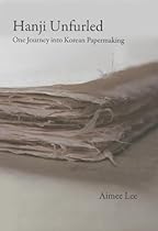Hanji Unfurled: One Journey into Korean Papermaking Hanji Unfurled: One Journey into Korean Papermaking