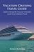 Vacation Cruising Travel Guide: Your Ultimate Family Cruises and Vacations Plan