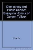 Democracy and public choice : essays in honor of Gordon Tullock