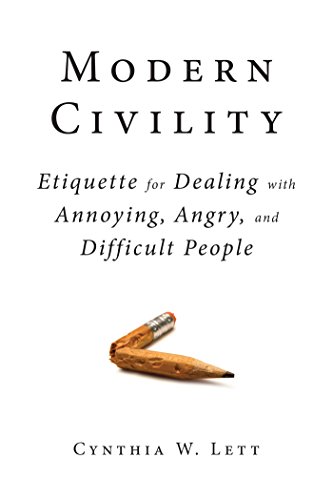 Modern Civility: Etiquette for Dealing with Annoying, Angry, and Difficult People
