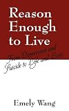 Reason Enough to Live: From Depression and Suicide to Life and Love