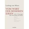 Vom Wert der besseren Ideen: Sechs Vorlesungen �ber Wirtschaft und Politik