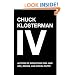 Chuck Klosterman IV: A Decade of Curious People and Dangerous Ideas