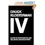 Chuck Klosterman IV: A Decade of Curious People and Dangerous Ideas