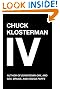 

Chuck Klosterman IV: A Decade of Curious People and Dangerous Ideas