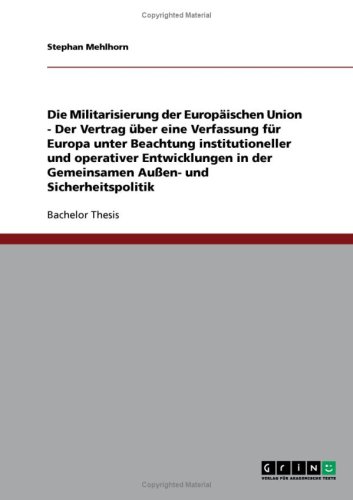 Die Militarisierung der Europ�ischen Union - Der Vertrag �ber eine Verfassung f�r Europa unter Beachtung institutioneller und operativer Entwicklungen in der Gemeinsamen Au�en- und Sicherheitspolitik