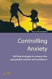 Controlling anxiety : how to master fears and phobias and start living with confidence