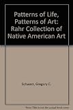 Patterns of life, patterns of art : the Rahr collection of native American art