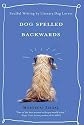 Dog Spelled Backwards: Soulful Writing by Literary Dog Lovers