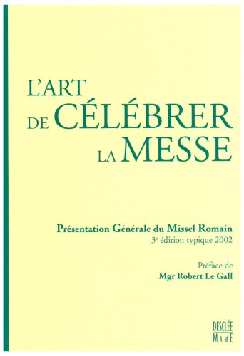L'art de c�l�brer la messe : Pr�sentation g�n�rale du missel romain