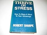 Thrive on stress : how to make it work to your advantage
