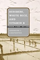 Beriberi, White Rice, and Vitamin B: A Disease, a Cause, and a Cure