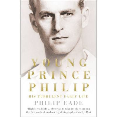 [(Young Prince Philip: His Turbulent Early Life )] [Author: Philip Eade] [Apr-2012]