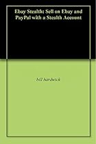 Ebay Stealth: Sell on Ebay and PayPal with a Stealth Account