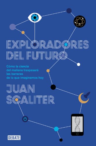 Exploradores del futuro: Como la ciencia del mañana traspasará las barreras de lo que imaginamos hoy (Spanish Edition)