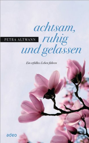 achtsam, ruhig und gelassen: Ein erfülltes Leben führen (German Edition)
