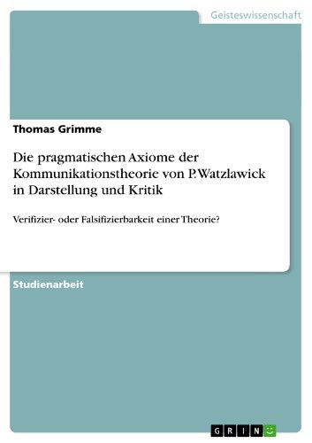 Die pragmatischen Axiome der Kommunikationstheorie von P. Watzlawick in Darstellung und Kritik: Verifizier- oder Falsifizierbarkeit einer Theorie? (German Edition)