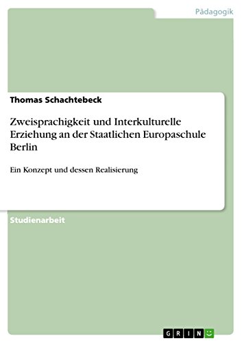 Zweisprachigkeit und Interkulturelle Erziehung an der Staatlichen Europaschule Berlin: Ein Konzept und dessen Realisierung (German Edition)