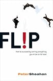 Flip: How to Succeed by Turning Everything You Know on Its Head