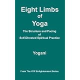 Eight Limbs of Yoga - The Structure and Pacing of Self-Directed Spiritual Practice (AYP Enlightenment Series)
