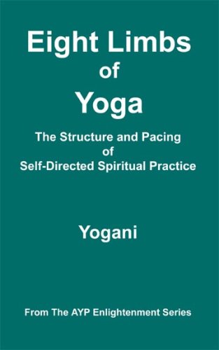 Eight Limbs of Yoga - The Structure and Pacing of Self-Directed Spiritual Practice (AYP Enlightenment Series Book 9)
