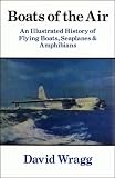 Boats of the air : an illustrated history of flying boats, seaplanes and amphibians