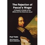 The Rejection of Pascal's Wager: A Skeptic's Guide to the Bible and the Historical Jesusby Paul Tobin