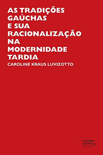 As tradições gaúchas e sua racionalização na modernidade tardia (Portuguese Edition)