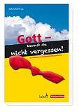Gott - kannst du nicht vergessen!: Alternative Jugendgottesdienste
