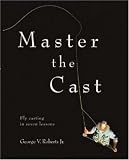 Master the Cast: Fly Casting in Seven Lessons