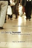 On Being Human: Essays in Theological Anthropology (Ray S. Anderson Collection)