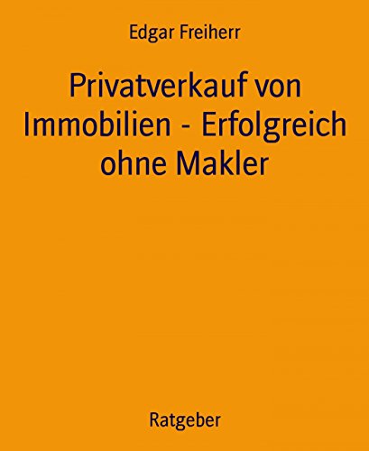 Privatverkauf von Immobilien - Erfolgreich ohne Makler (German Edition)